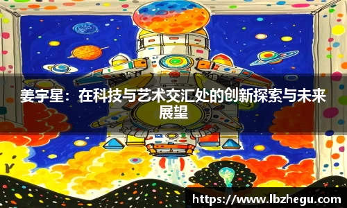 姜宇星：在科技与艺术交汇处的创新探索与未来展望